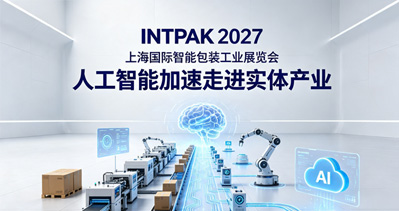 智能包装产业加速转型，INTPAK 2027上海国际智能包装工业展览会六月在沪举办
